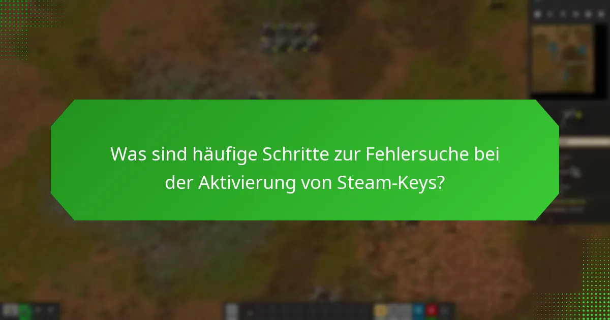 Was sind häufige Schritte zur Fehlersuche bei der Aktivierung von Steam-Keys?