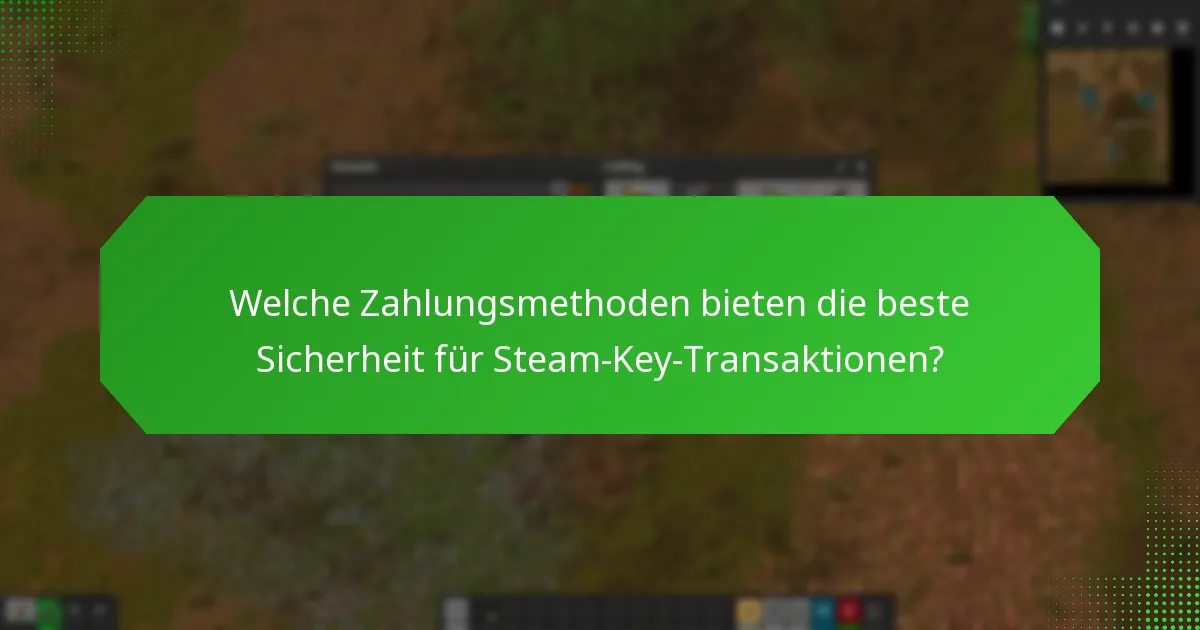 Welche Zahlungsmethoden bieten die beste Sicherheit für Steam-Key-Transaktionen?